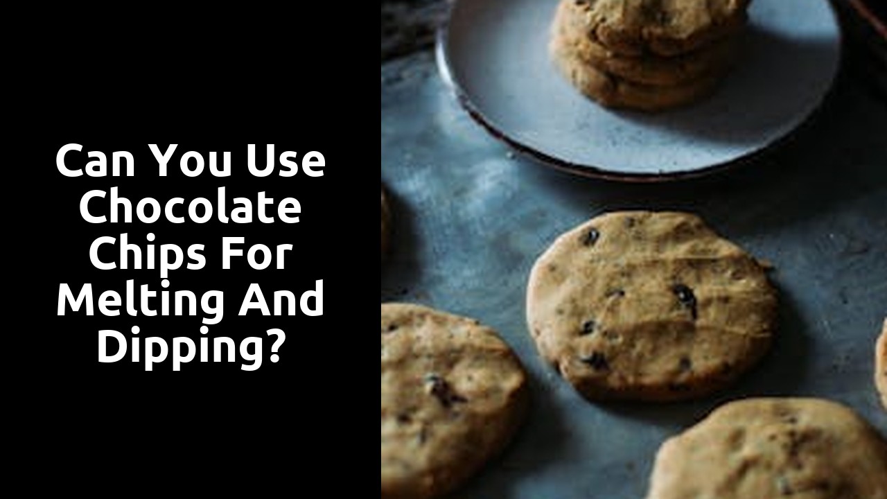 Can you use chocolate chips for melting and dipping?