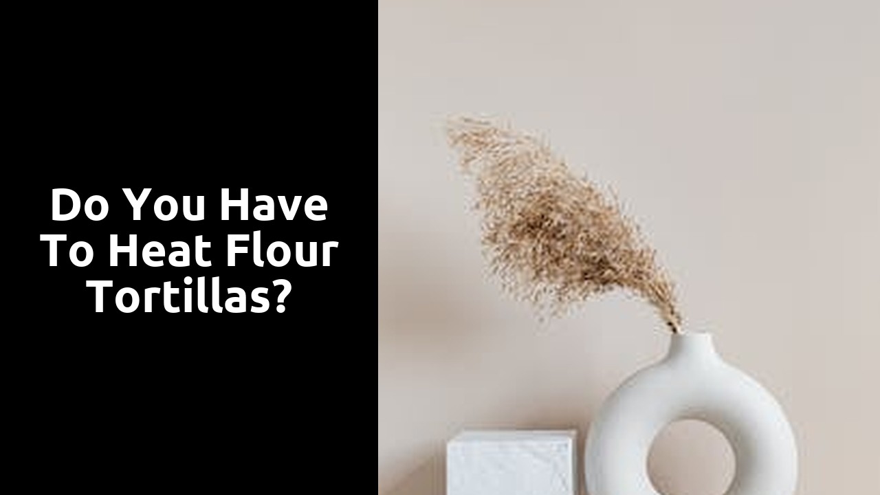 Do you have to heat flour tortillas?