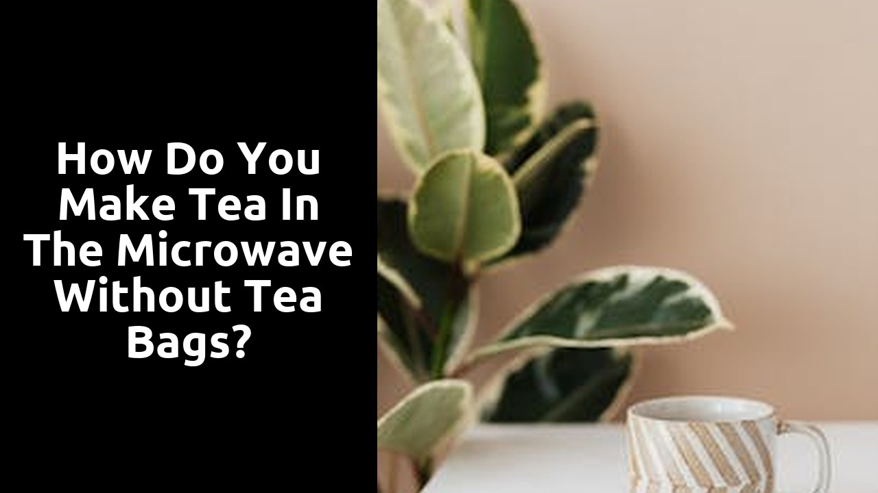 How do you make tea in the microwave without tea bags?